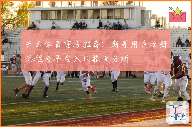 开云体育官方推荐：新手用户注册流程与平台入门指南分析