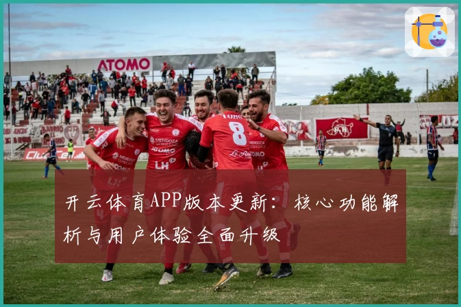 开云体育APP版本更新：核心功能解析与用户体验全面升级