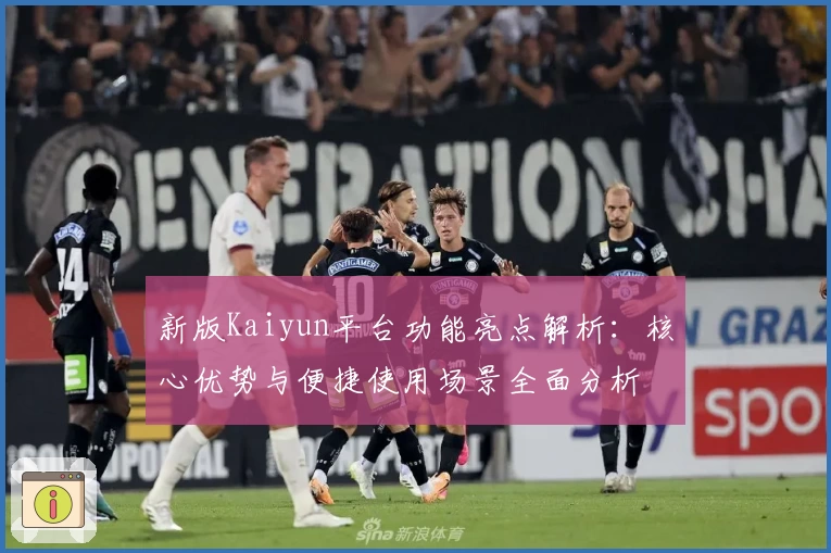 新版Kaiyun平台功能亮点解析：核心优势与便捷使用场景全面分析