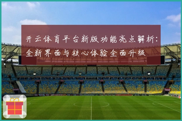 开云体育平台新版功能亮点解析：全新界面与核心体验全面升级