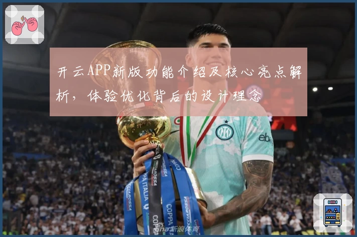 开云APP新版功能介绍及核心亮点解析，体验优化背后的设计理念
