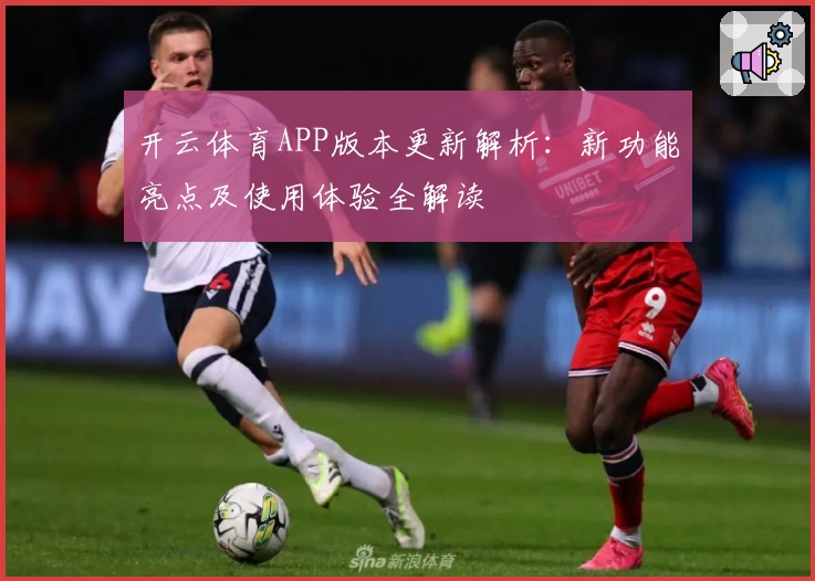 开云体育APP版本更新解析：新功能亮点及使用体验全解读